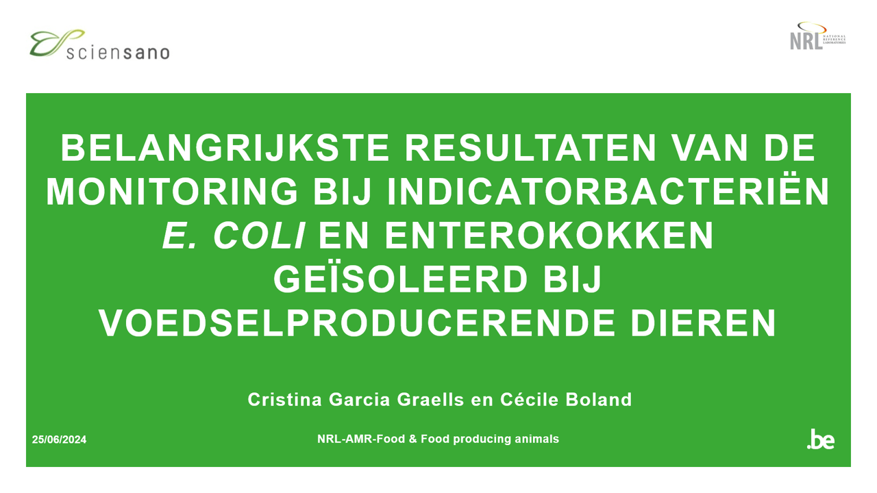 Belangrijkste resultaten van de monitoring bij indicatorbacteriën <i>E. coli</i> en Enterokokken geïsoleerd bij voedselproducerende dieren Belangrijkste resultaten van de monitoring bij indicatorbacteriën <i>E. coli</i> en Enterokokken geïsoleerd bij voedselproducerende dieren